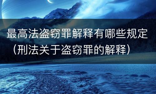 最高法盗窃罪解释有哪些规定（刑法关于盗窃罪的解释）