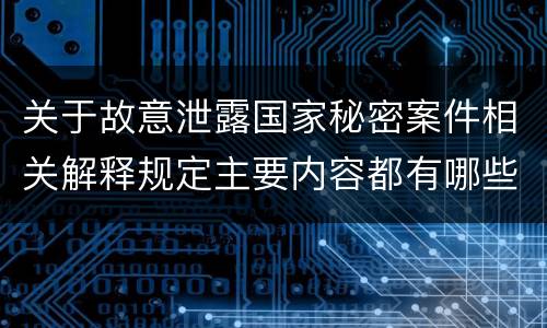 关于故意泄露国家秘密案件相关解释规定主要内容都有哪些
