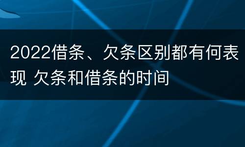 2022借条、欠条区别都有何表现 欠条和借条的时间