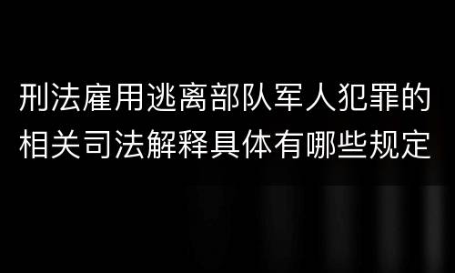 刑法雇用逃离部队军人犯罪的相关司法解释具体有哪些规定