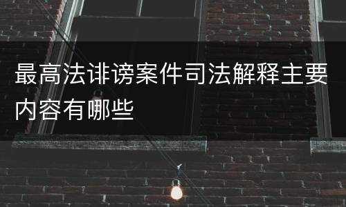 最高法诽谤案件司法解释主要内容有哪些