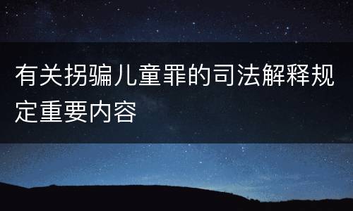 有关拐骗儿童罪的司法解释规定重要内容