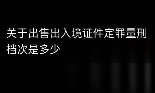 关于出售出入境证件定罪量刑档次是多少