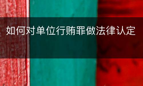 如何对单位行贿罪做法律认定