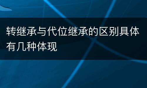转继承与代位继承的区别具体有几种体现