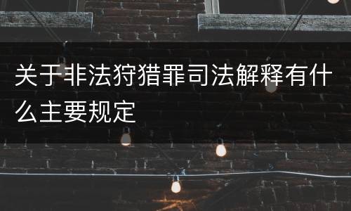 关于非法狩猎罪司法解释有什么主要规定