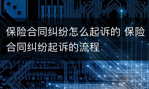 保险合同纠纷怎么起诉的 保险合同纠纷起诉的流程