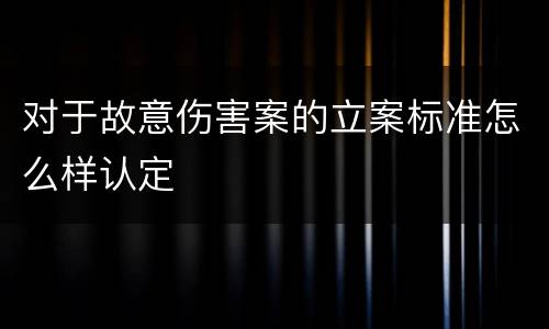 对于故意伤害案的立案标准怎么样认定
