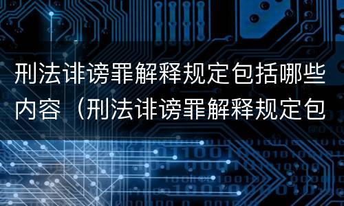 刑法诽谤罪解释规定包括哪些内容（刑法诽谤罪解释规定包括哪些内容呢）