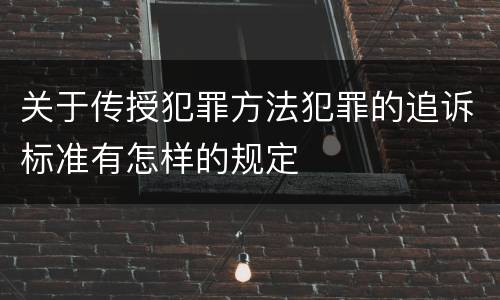 关于传授犯罪方法犯罪的追诉标准有怎样的规定