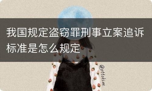 我国规定盗窃罪刑事立案追诉标准是怎么规定