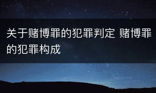 关于赌博罪的犯罪判定 赌博罪的犯罪构成