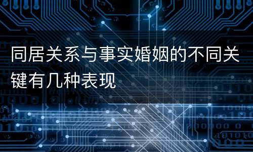 同居关系与事实婚姻的不同关键有几种表现