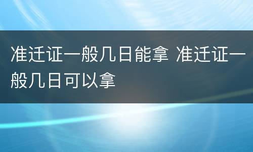 准迁证一般几日能拿 准迁证一般几日可以拿