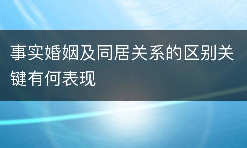 事实婚姻及同居关系的区别关键有何表现