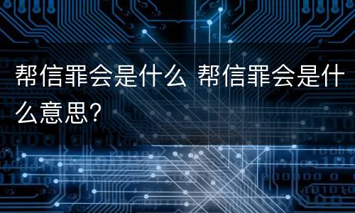 帮信罪会是什么 帮信罪会是什么意思?