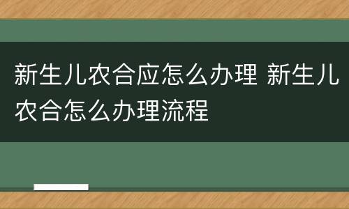 新生儿农合应怎么办理 新生儿农合怎么办理流程