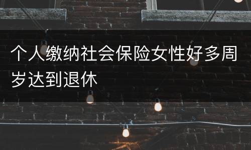 个人缴纳社会保险女性好多周岁达到退休