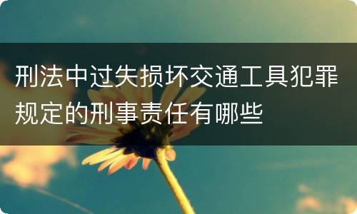 刑法中过失损坏交通工具犯罪规定的刑事责任有哪些