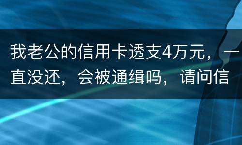 我老公的信用卡透支4万元，一直没还，会被通缉吗，请问信用卡欠款会被网上通缉吗