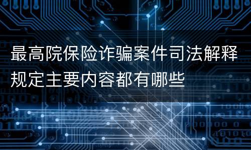 最高院保险诈骗案件司法解释规定主要内容都有哪些