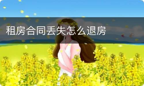 租房合同丢失怎么退房
