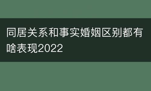 同居关系和事实婚姻区别都有啥表现2022