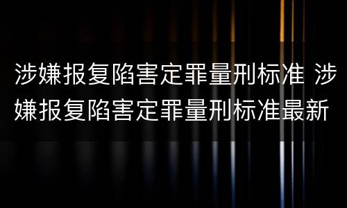 涉嫌报复陷害定罪量刑标准 涉嫌报复陷害定罪量刑标准最新