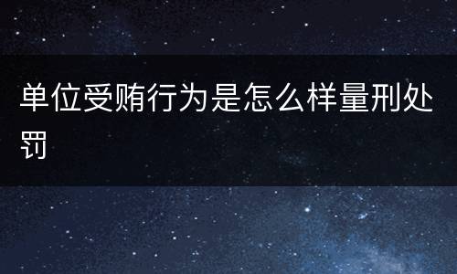 单位受贿行为是怎么样量刑处罚