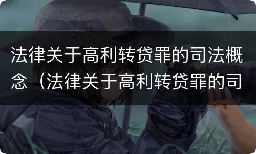 法律关于高利转贷罪的司法概念（法律关于高利转贷罪的司法概念解释）