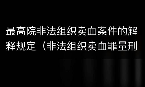 最高院非法组织卖血案件的解释规定（非法组织卖血罪量刑标准）