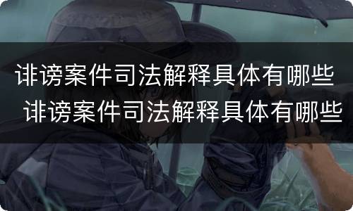 诽谤案件司法解释具体有哪些 诽谤案件司法解释具体有哪些内容