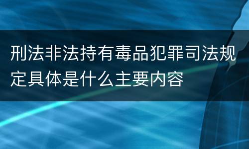 刑法非法持有毒品犯罪司法规定具体是什么主要内容