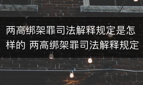 两高绑架罪司法解释规定是怎样的 两高绑架罪司法解释规定是怎样的呢