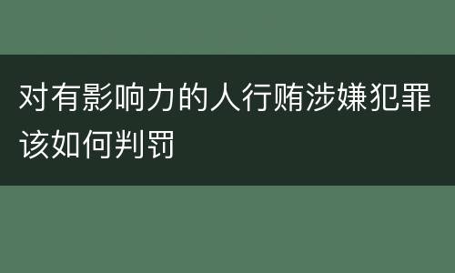 对有影响力的人行贿涉嫌犯罪该如何判罚