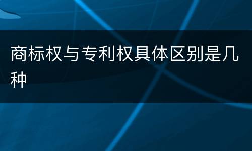 商标权与专利权具体区别是几种