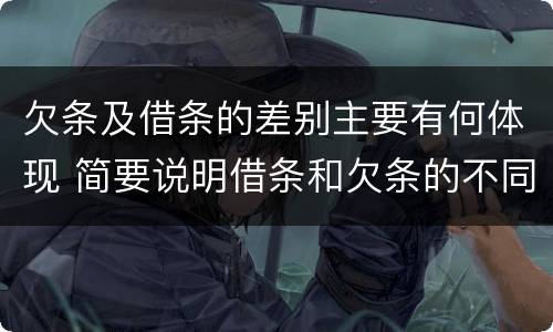 欠条及借条的差别主要有何体现 简要说明借条和欠条的不同之处