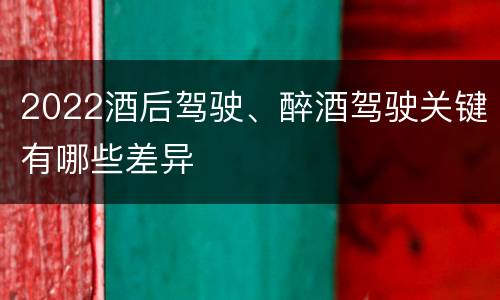 2022酒后驾驶、醉酒驾驶关键有哪些差异