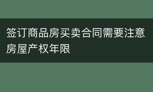 签订商品房买卖合同需要注意房屋产权年限