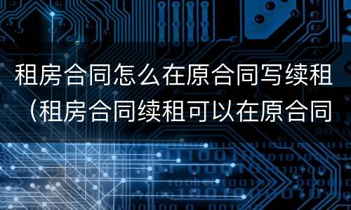租房合同怎么在原合同写续租（租房合同续租可以在原合同上写吗）