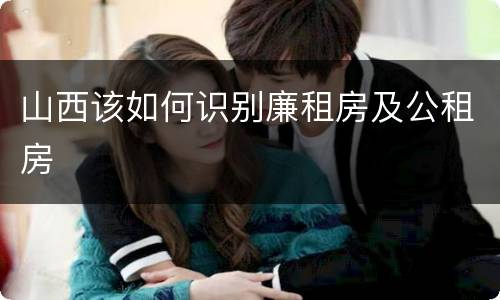 山西该如何识别廉租房及公租房