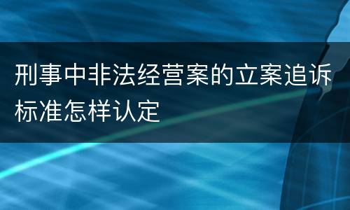 刑事中非法经营案的立案追诉标准怎样认定