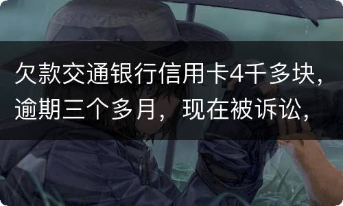 欠款交通银行信用卡4千多块，逾期三个多月，现在被诉讼，会不会坐牢