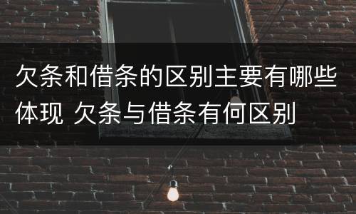 欠条和借条的区别主要有哪些体现 欠条与借条有何区别
