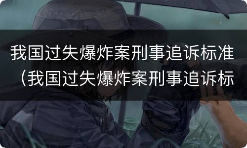 我国过失爆炸案刑事追诉标准（我国过失爆炸案刑事追诉标准是什么）
