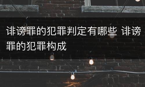 诽谤罪的犯罪判定有哪些 诽谤罪的犯罪构成
