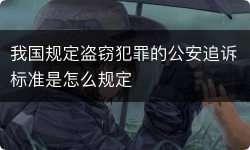 我国规定盗窃犯罪的公安追诉标准是怎么规定