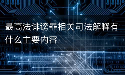 最高法诽谤罪相关司法解释有什么主要内容