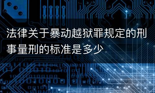 法律关于暴动越狱罪规定的刑事量刑的标准是多少