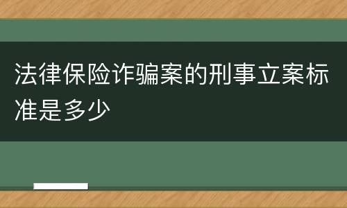 法律保险诈骗案的刑事立案标准是多少